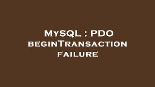 MySQL : PDO beginTransaction failure