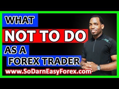 What NOT TO DO As A Forex Trader – So Darn Easy Forex™ University