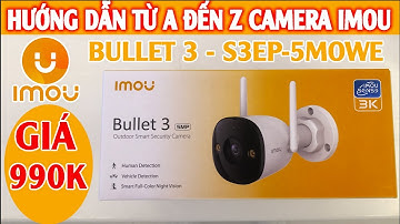 HƯỚNG DẪN TỪ A ĐẾN Z CAMERA IMOU BULLET 3, S3EP-5MOWE 3K #imoucamera #IMOUBULLET3 #S3EP #5MOWE #055
