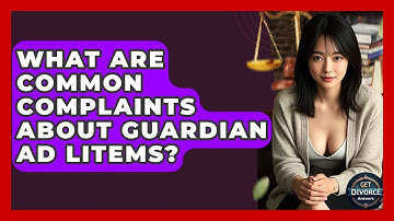 What Are Common Complaints About Guardian Ad Litems? - Get Divorce Answers