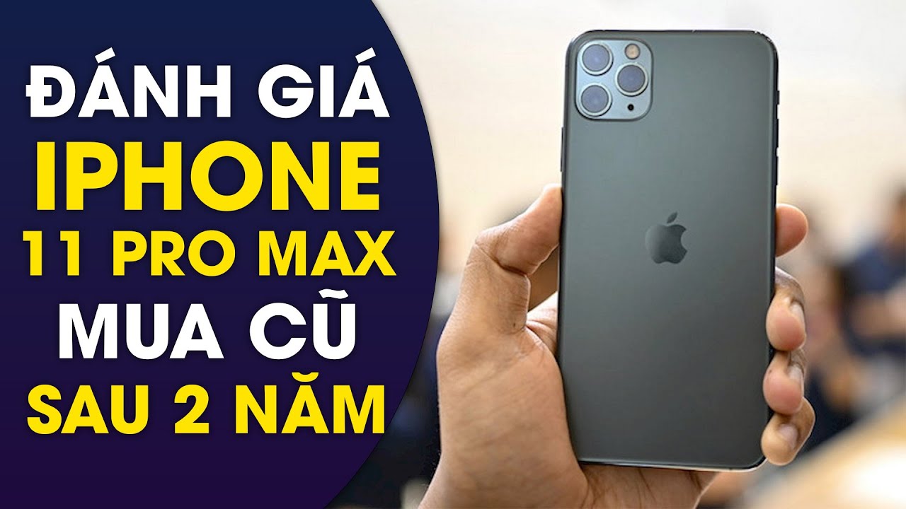 Đánh giá iPhone 11 Pro Max mua cũ sau 2 năm: Vẫn quá tốt