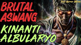 BRUTAL ASWANG GANTI NG KINANTI NA ALBULARYO