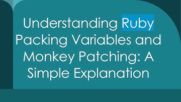 Understanding Ruby Packing Variables and Monkey Patching: A Simple Explanation