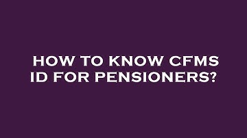 How to know cfms id for pensioners?