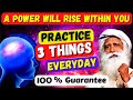 If You Practice 3 Things Everyday, Then A Power, You Cannot Imagine, Will Rise Within You! Sadhguru