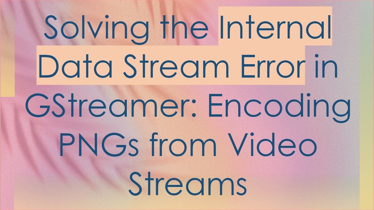 Solving the Internal Data Stream Error in GStreamer: Encoding PNGs from Video Streams