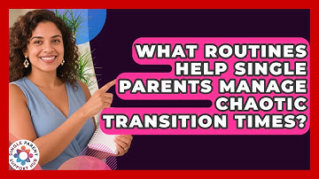 What Routines Help Single Parents Manage Chaotic Transition Times? - Single Parent Support Hub