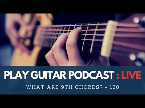 What Are Ninth Chords? – 130 – Play Guitar Podcast LIVE