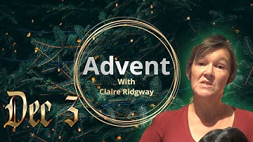 Dec 3 - Advent with Claire Ridgway