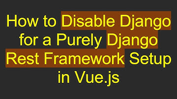 How to Disable Django for a Purely Django Rest Framework Setup in Vue.js