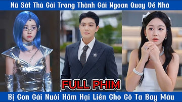 Nữ Sát Thủ Cải Trang Thành Gái Ngoan - Bị Con Gái Nuôi Hãm Hại Liền Cho Cô Ta Bay Màu