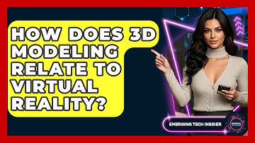 How Does 3D Modeling Relate To Virtual Reality? - Emerging Tech Insider