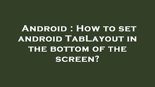 Android : How to set android TabLayout in the bottom of the screen?