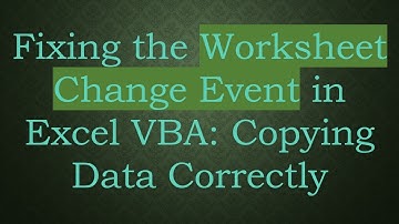 Fixing the Worksheet Change Event in Excel VBA: Copying Data Correctly
