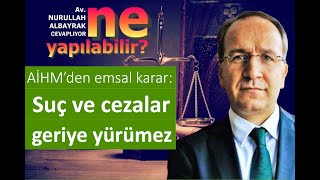 Ai̇hmden Önemli Emsal Karar Suç Ve Ceza Geriye Yürümez Av. Nurullah Albayrak Cevaplıyor