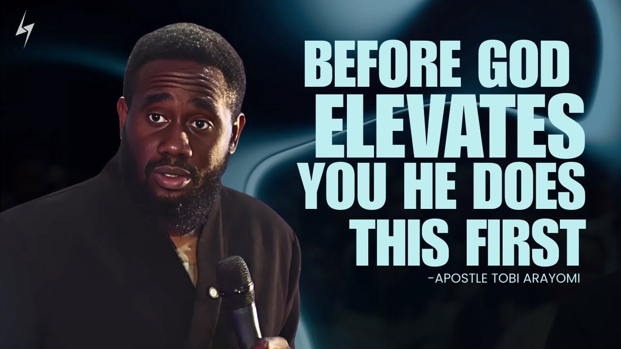 BEFORE GOD ELEVATES YOU HE DOES THIS FIRST: TOBI ARAYOMI