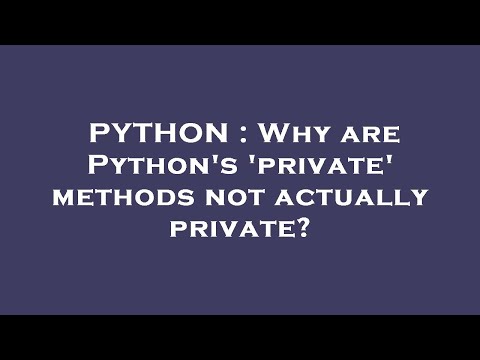 PYTHON : Why are Python's 'private' methods not actually private?