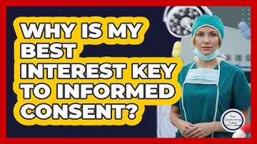 Why Is My Best Interest Key To Informed Consent? - The Operating Table