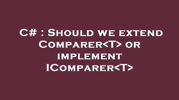 C# : Should we extend Comparer T  or implement IComparer T
