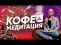 Кофе Медитация / Теория / Техника Выполнения