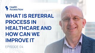 Health Access Now Ep4: How to Enhance the Referral process in Healthcare