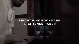 bright pink bookmark: frightened rabbit (piano rendition by david ross lawn)