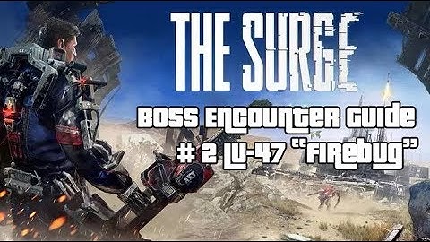 The Surge - How to defeat the LU-47 "Firebug" Boss