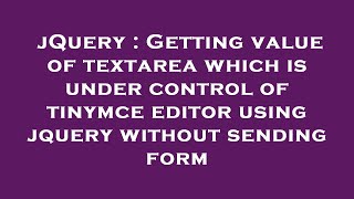 jQuery : Getting value of textarea which is under control of tinymce editor using jquery without sen
