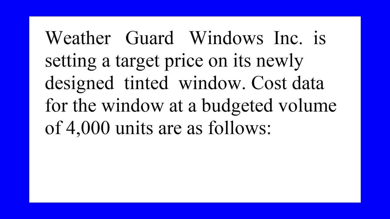 Weather Guard Windows Inc is setting a target price on its newly designed tinted window Cost data...