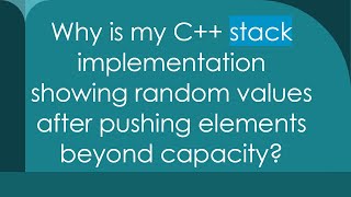 Why is my C++ stack implementation showing random values after pushing elements beyond capacity
