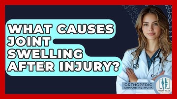 What Causes Joint Swelling After Injury? - Orthopedic Support Network