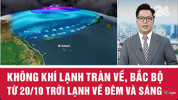 Không khí lạnh tràn về, Bắc Bộ từ 20/10 trời lạnh về đêm và sáng | VTV24