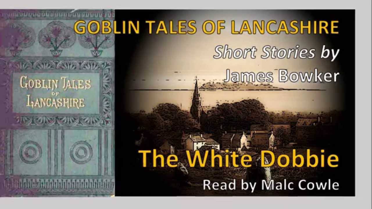 16 The White Dobbie; GOBLIN TALES OF LANCASHIRE by James Bowker read by Malc Cowle - YouTube Malc Cowle