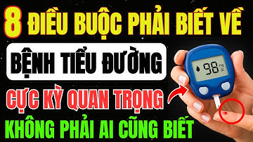 TIỂU ĐƯỜNG: 8 ĐIỀU Cực Kỳ QUAN TRỌNG Quyết Định ĐƯỜNG HUYẾT Ổn Định Mà 90% Người BỆNH Không Biết