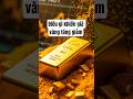 Điều gì khiến giá vàng tăng giảm