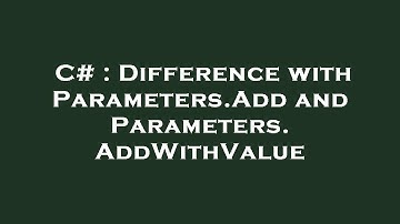 C# : Difference with Parameters.Add and Parameters.AddWithValue
