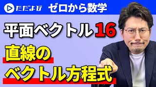 【ゼロから数学】平面ベクトル16 直線のベクトル方程式*