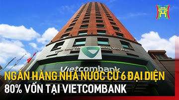 Ngân hàng Nhà nước cử 6 đại diện quản lý 80% vốn tại Vietcombank | Tin tức