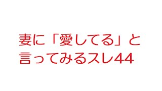 【2ch】集え】妻に「愛してる」と言ってみるスレ44【勇者】