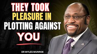 THEY TAKE PLEASURE IN PLOTTING AGAINST YOU| DR MYLES MUNROE
