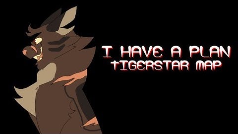 I Have A Plan - Tigerstar MAP (CLOSED) BACKUPS OPEN