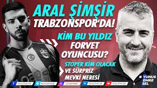 ARAL ŞİMŞİR TRABZONSPOR'DA! KİM BU YILDIZ FORVET OYUNCUSU? STOPER KİM OLACAK VE SÜRPRİZ MEVKİ NERESİ