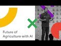 Powering the Future of Agriculture through Google Solutions (Cloud Next '18)