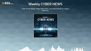 Cyber Threat Weekly: Water Plant Hacks, Linux Root Exploits & AI Agent Takeovers