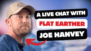 A Live Chat with Flat Earther Joe Hanvey @The-Final-Experiment