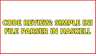 Code Review: Simple INI file parser in Haskell (2 Solutions!!)