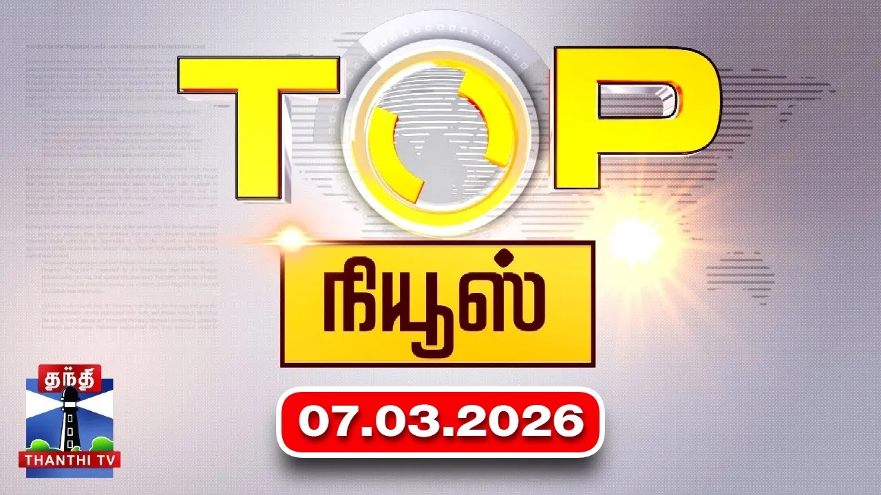 Today Top News Headlines || இன்றைய டாப் செய்திகள் (07.03.2026) | Thanthi TV