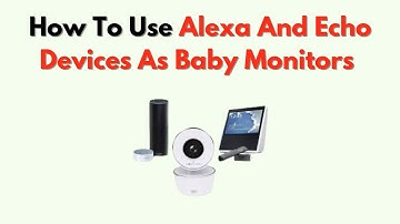 How to Use Alexa and Echo Devices as Baby Monitors – Smart Home Audio & Video Setup Guide