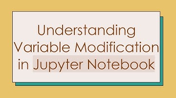 Understanding Variable Modification in Jupyter Notebook