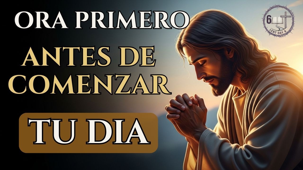 Oración de la Mañana | Día 6 de Cuaresma – Disciplina y Fidelidad en los 40 Días de Cuaresma